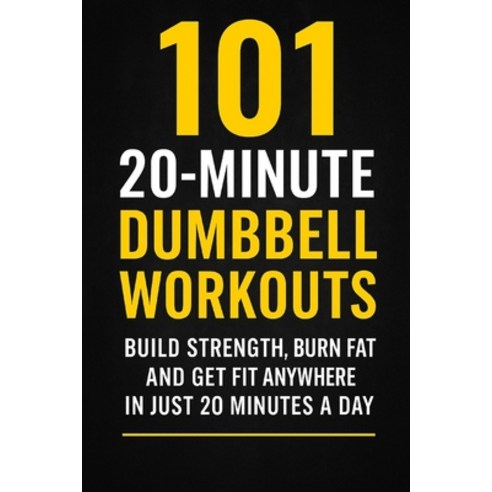 (영문도서)101 20-Minute Dumbbell Workouts: Fast Effective Dumbbell Routines to Build Stre... Paperback, Independently Published, English, 9798270410872