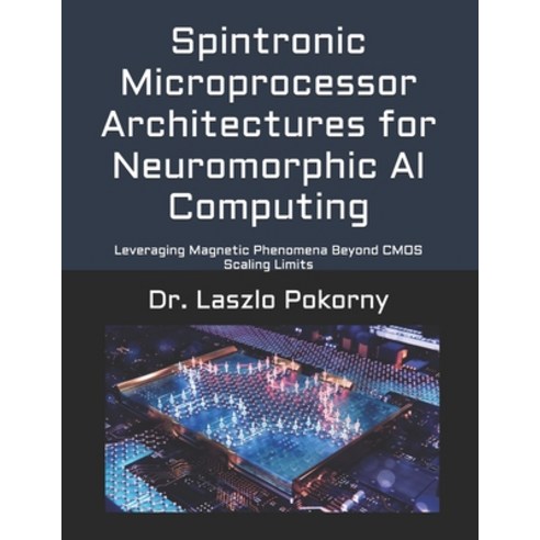 (영문도서)Spintronic Microprocessor Architectures for Neuromorphic AI Computing: Leveragin... Paperback, Independently Published, English, 9798197596864