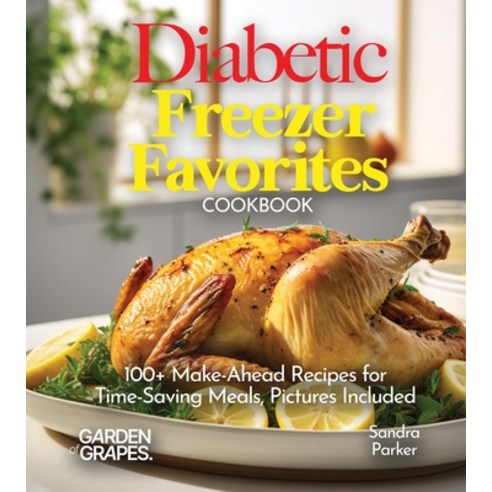 (영문도서)Diabetic Freezer Favorites Cookbook: 100+ Make-Ahead Recipes for Time-Saving Mea... Paperback, Garden of Grapes, English, 9798869349132