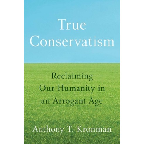 (영문도서)True Conservatism: Reclaiming Our Humanity in an Arrogant Age Paperback, Yale University Press, English, 9780300288643