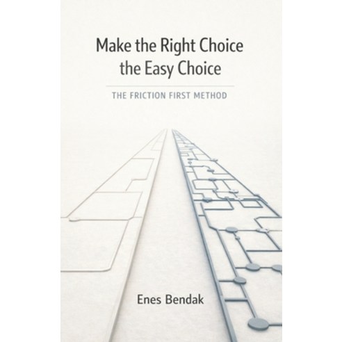 (영문도서)Make the Right Choice the Easy Choice: The Friction First Method Paperback, Independently Published, English, 9798244274783