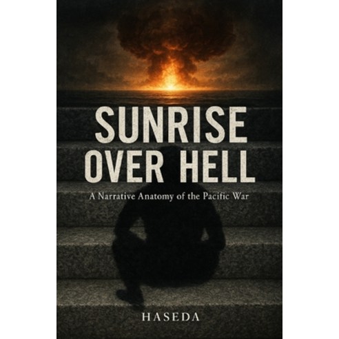 (영문도서)Sunrise Over Hell: A Narrative Anatomy of the Pacific War Paperback, Independently Published, English, 9798242898400