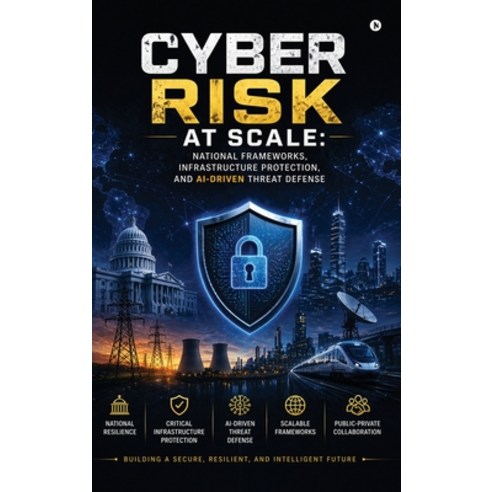 (영문도서)Cyber Risk at Scale: National Frameworks Infrastructure Protection and AI-Driv... Hardcover, Notion Press, English, 9798904515874