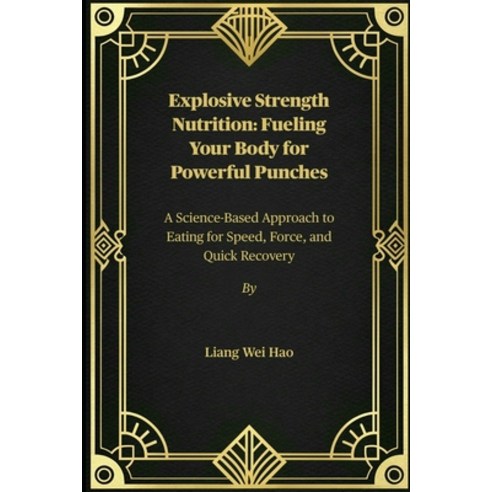 (영문도서)Explosive Strength Nutrition: Fueling Your Body for Powerful Punches: A Science-... Paperback, Independently Published, English, 9798275112139