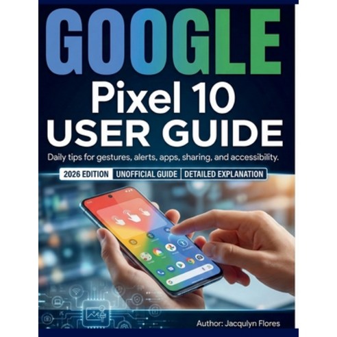 (영문도서)Google Pixel 10 User Guide: Daily tips for gestures alerts apps sharing and... Paperback, Independently Published, English, 9798243245579