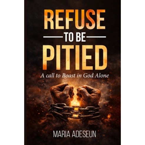 (영문도서)Refuse To Be Pitied: A Call To Boast In God Alone Paperback, Independently Published, English, 9798245062693