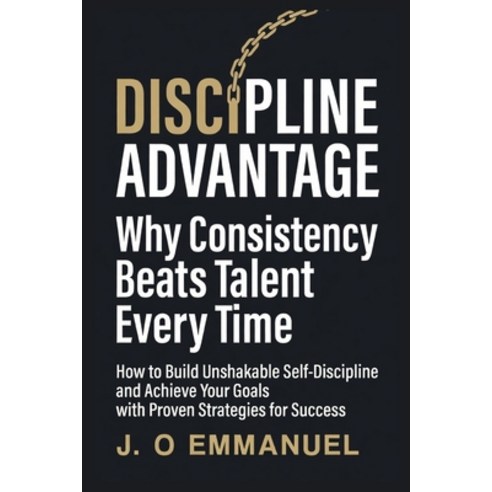 (영문도서)The Discipline Advantage: Why Consistency Beats Talent Every Time. Paperback, Independently Published, English, 9798244398236