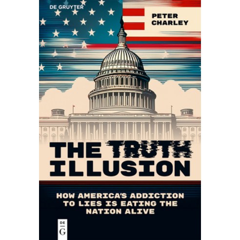 (영문도서)The Truth Illusion: How America's Addiction to Lies Is Eating the Nation Alive Hardcover, English, 9783112219478