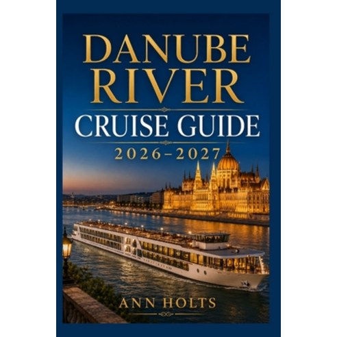 (영문도서)Danube River Cruise Guide 2026-2027: How to Choose Cruise Lines Save Money Exp... Paperback, Independently Published, English, 9798196627880