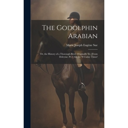 (영문도서) The Godolphin Arabian: Or the History of a Thorough-Bred. Originally Tr. [From Deleytar. Pt.... Hardcover, Legare Street Press, English, 9781019400364