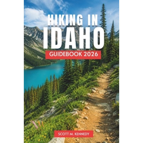 (영문도서)Hiking in Idaho Guidebook 2026: Hiking Routes Wilderness Trails Scenic Walks ... Paperback, Independently Published, English, 9798199131407