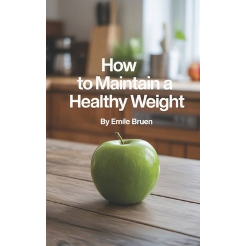 (영문도서)How to Maintain a Healthy Weight: Feel Lighter Stronger and More in Control Paperback, Independently Published, English, 9798243674126