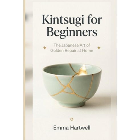 (영문도서)Kintsugi for Beginners: The Japanese Art of Golden Repair at Home Paperback, Independently Published, English, 9798241083913