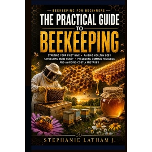 (영문도서)Beekeeping for Beginners: The Practical Guide to Starting Your First Hive Raisi... Paperback, Independently Published, English, 9798189856969