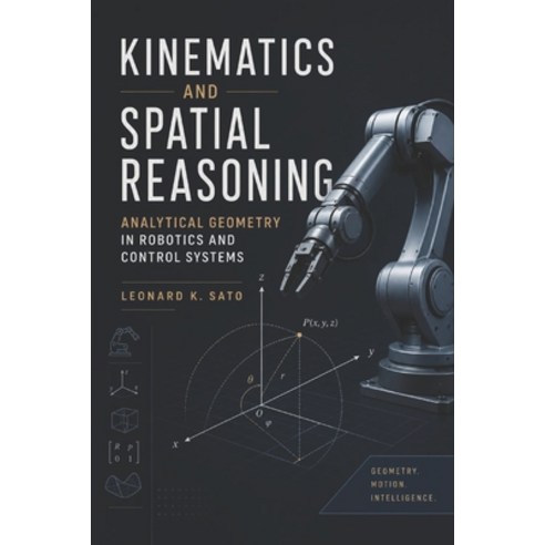 (영문도서)Kinematics and Spatial Reasoning: Analytical Geometry in Robotics and Control Sy... Paperback, Independently Published, English, 9798189306389