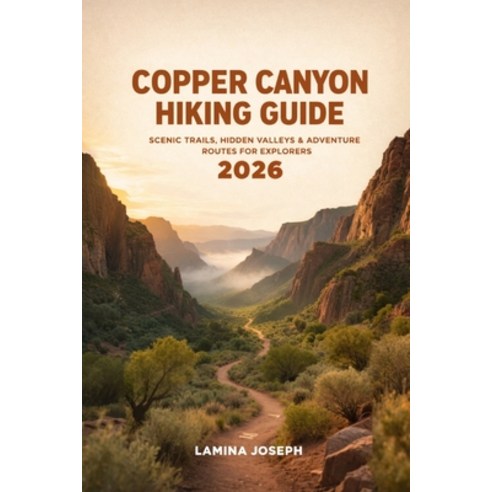 (영문도서)Copper Canyon Hiking Guide 2026: Scenic Trails Hidden Valleys & Adventure Route... Paperback, Independently Published, English, 9798242897274