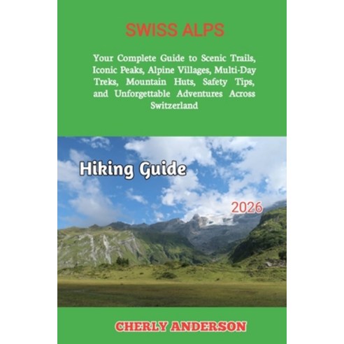 (영문도서)Swiss Alps Hiking Guide 2026: Your Complete Guide to Scenic Trails Iconic Peaks... Paperback, Independently Published, English, 9798189906183