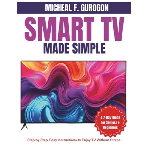 (영문도서)Smart TV Made Simple: A 7-Day Guide for Seniors & Beginners: Step-by-Step Easy... Paperback, Independently Published, English, 9798245031453