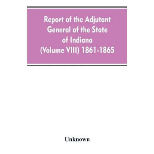 (영문도서)Report of the adjutant general of the state of Indiana (Volume VIII) 1861-1865 Paperback, Alpha Edition, English, 9789353607784