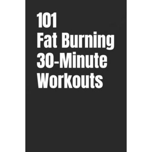 (영문도서)101 Fat Burning 30-Minute Workouts: Proven 30-Minute Workouts to Build Muscle an... Paperback, Independently Published, English, 9798241008640