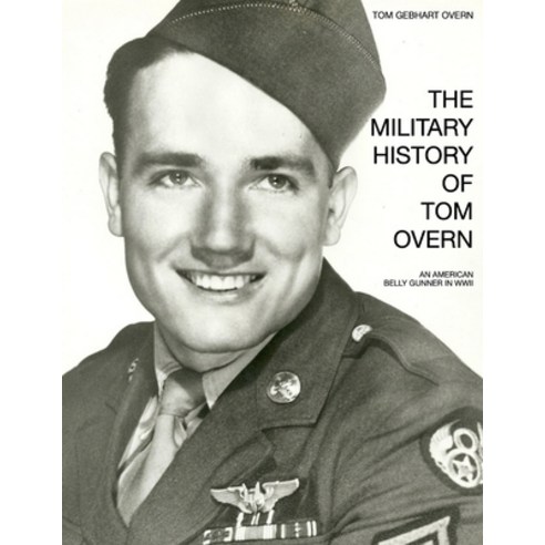 (영문도서)The Military History of Tom Overn: An American Belly Gunner in WWII Paperback, Independently Published, English, 9798243904636