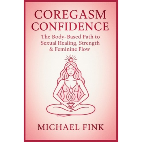 (영문도서)Coregasm Confidence: The Body-Based Path to Sexual Healing Strength & Feminine... Paperback, Independently Published, English, 9798285111030