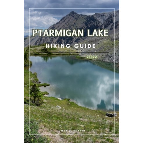 (영문도서)Ptarmigan Lake: A Practical Hiking Guide to Scenic Routes and Essential Tip Paperback, Independently Published, English, 9798244403800