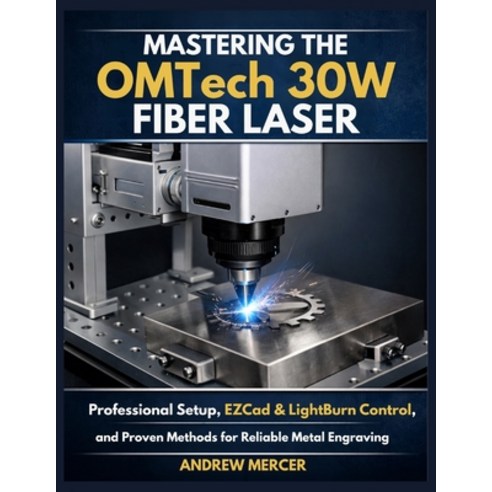 (영문도서)Mastering the OMTech 30W Fiber Laser: Professional Setup EZCad & LightBurn Cont... Paperback, Independently Published, English, 9798245123325
