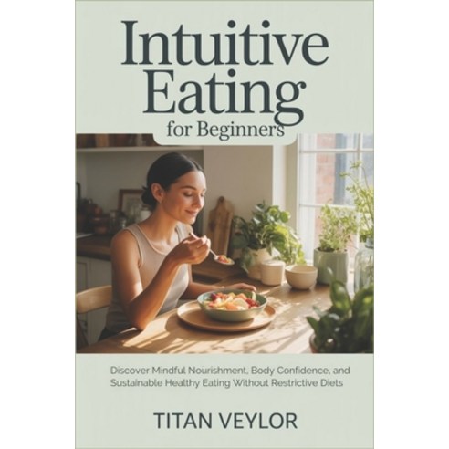 (영문도서)Intuitive Eating for Beginners: Discover Mindful Nourishment Body Confidence a... Paperback, Independently Published, English, 9798198263598