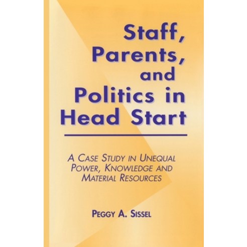 (영문도서)Staff Parents and Politics in Head Start: A Case Study in Unequal Power Knowle... Paperback, Sissel, Peggy A., Routledge, 9780815331100