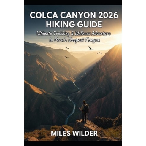 (영문도서)Colca Canyon 2026 Hiking Guide: Ultimate Trekking & Wellness Adventure in Peru's... Paperback, Independently Published, English, 9798273804067
