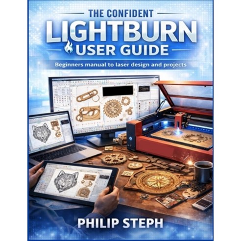 (영문도서)The confident lightburn user guide: Beginners manual to laser design and projects Paperback, Independently Published, English, 9798242918153