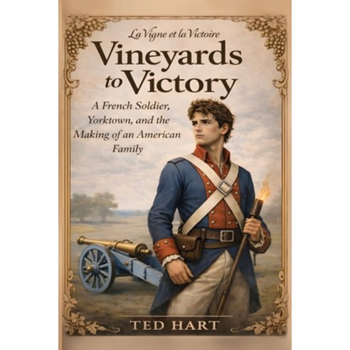 (영문도서)Vineyards to Victory: A French Soldier Yorktown and the Making of an American... Paperback, Theodore R. Hart, English, 9798999760753