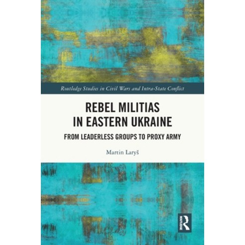 (영문도서)Rebel Militias in Eastern Ukraine: From Leaderless Groups to Proxy Army Paperback, Routledge, English, 9781032710921