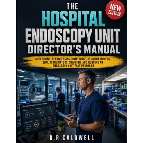 (영문도서)The Hospital Endoscopy Unit Director's Manual: Scheduling Reprocessing Complian... Paperback, Independently Published, English, 9798196754906