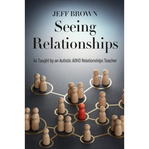 (영문도서)Seeing Relationships: As Taught by an Autistic ADHD Relationships Teacher Paperback, Jeff Brown, English, 9798993600246