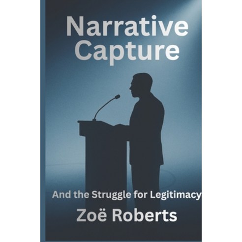 (영문도서)Narrative Capture and the Struggle for Legitimacy Paperback, Independently Published, English, 9798245049144