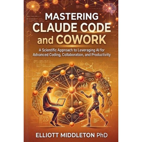 (영문도서)Mastering Claude Code and Cowork: A Scientific Approach to Leveraging AI for Adv... Paperback, Independently Published, English, 9798252930305