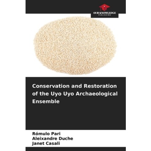 (영문도서)Conservation and Restoration of the Uyo Uyo Archaeological Ensemble Paperback, Our Knowledge Publishing, English, 9786209407857