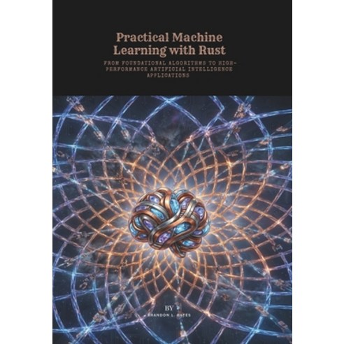 (영문도서)Practical Machine Learning with Rust: From Foundational Algorithms to High-Perfo... Paperback, Independently Published, English, 9798196559587