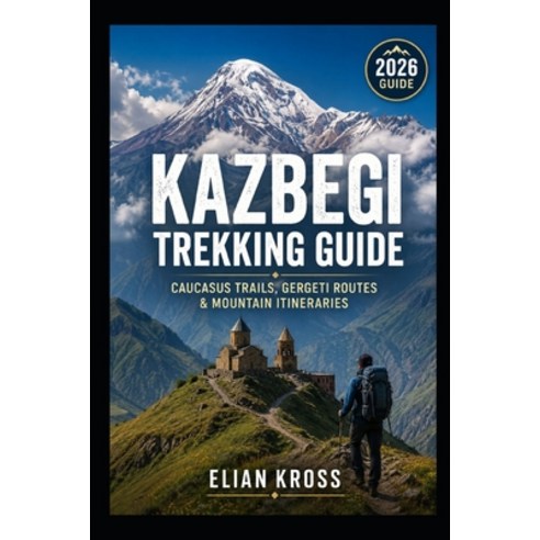 (영문도서)Kazbegi Trekking Guide: Caucasus Trails Gergeti Routes & Mountain Itineraries. Paperback, Independently Published, English, 9798196690587