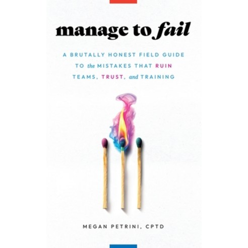 (영문도서)Manage to Fail: A Brutally Honest Field Guide to the Mistakes That Ruin Teams T... Paperback, Sirocco Storytelling, English, 9798993520803