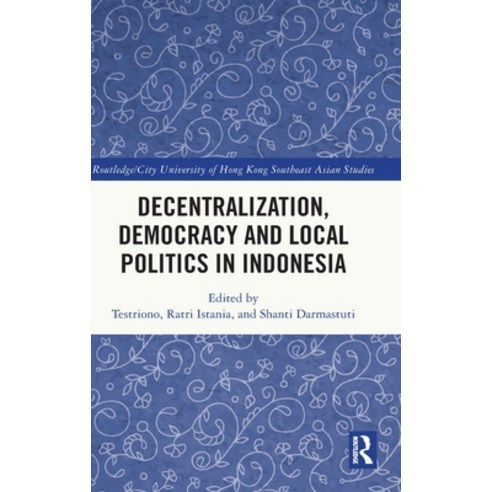 (영문도서)Decentralization Democracy and Local Politics in Indonesia Hardcover, Routledge, English, 9781041218234