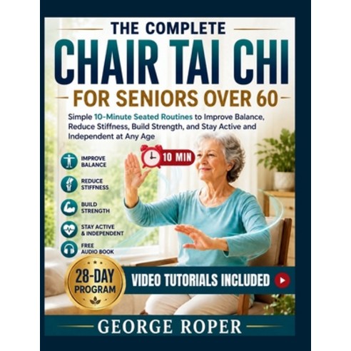 (영문도서)The Complete Chair Tai Chi for Seniors Over 60: Simple 10-Minute Seated Routines... Paperback, Independently Published, English, 9798199239288