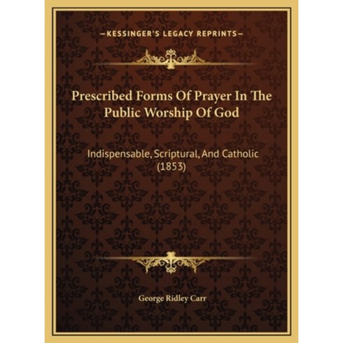 (영문도서)Prescribed Forms Of Prayer In The Public Worship Of God: Indispensable Scriptur... Hardcover, English, 9781169534544, Kessinger Publishing