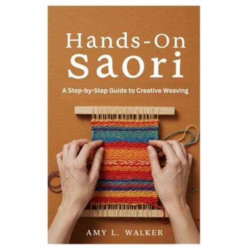 (영문도서)Hands-On Saori: A Step-by-Step Guide to Creative Weaving Paperback, Independently Published, English, 9798299027020