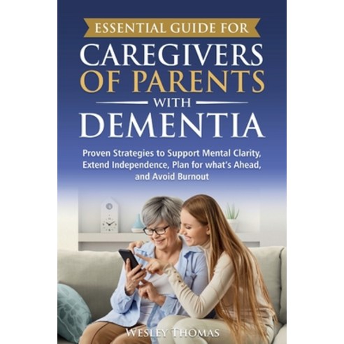 (영문도서)Essential Guide for Caregivers of Parents with Dementia: Proven Strategies to Su... Paperback, Winterbrook Publishing, English, 9798218877101