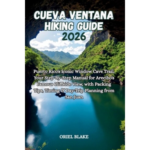(영문도서)Cueva Ventana Hiking Guide 2026: Puerto Rico's Iconic Window Cave Trail Your St... Paperback, Independently Published, English, 9798198177932