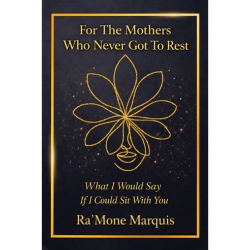 (영문도서)For The Mothers Who Never Got To Rest: What I Would Say If I Could Sit With You Paperback, Tru Phoenix World, LLC., English, 9798295825880