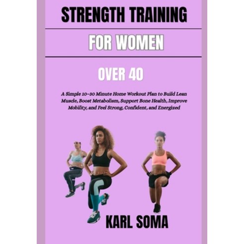 (영문도서)Strength Training for Women Over 40: A Simple 10-30 Minute Home Workout Plan to... Paperback, Independently Published, English, 9798197746993